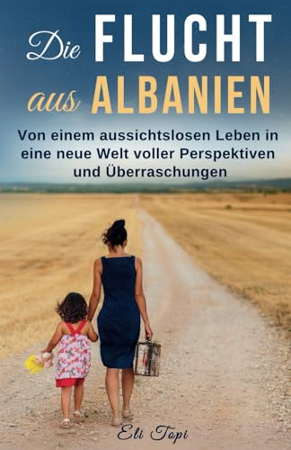 Die Flucht aus Albanien: Von einem aussichtslosen Leben in eine neue Welt voller Perspektiven und Überraschungen