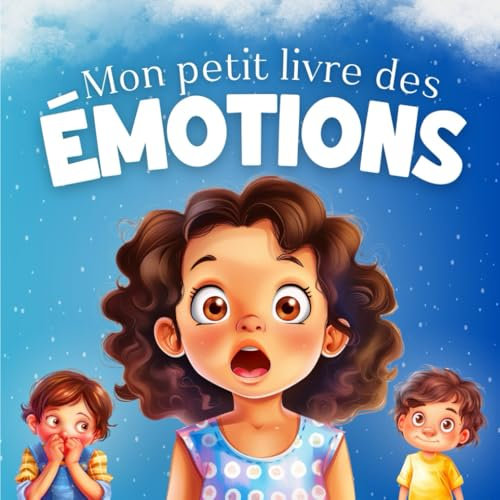 Le petit livre des émotions: Pour apprendre aux enfants à comprendre et gérer la colère, la peur, la tristesse, la joie, la jalousie… Pour filles et garçons de 3 à 7 ans
