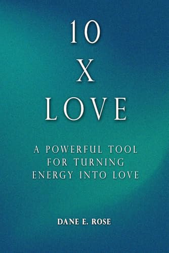 10 X Love: A Powerful Tool For Turning Energy Into Love