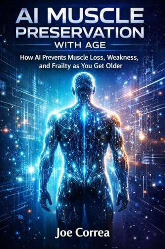 AI Muscle Preservation with Age: How AI Prevents Muscle Loss, Weakness, and Frailty as You Get Older (AI Longevity for 40+, 50+, 60+, Band 4)