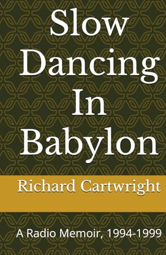 Slow Dancing In Babylon: A Radio Memoir, 1994-1999