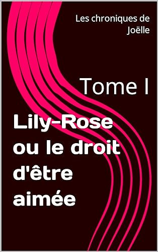 Lily-Rose ou le droit d'être aimée : Tome I (French Edition)