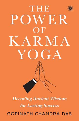 The Power of Karma Yoga: Decoding Ancient Wisdom for Lasting Success (English Edition)