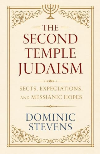 The Second Temple Judaism - Sects, Expectations, and Messianic Hopes