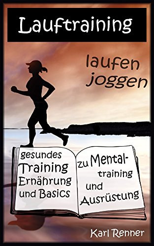 Laufen, joggen - gesundes Training, Ernährung und Basics zu Mentaltraining und Ausrüstung