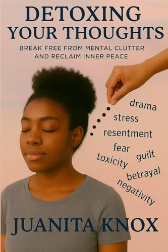 Detoxing Your Thoughts: Break Free From Mental Clutter & Reclaim Inner Peace