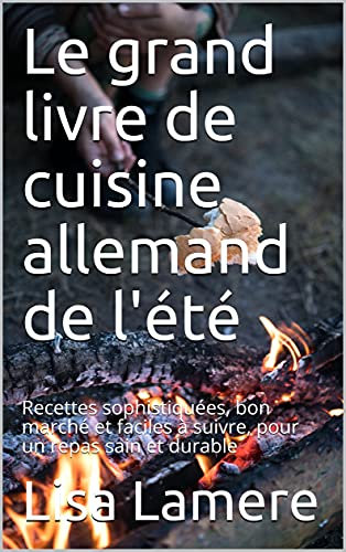 Le grand livre de cuisine allemand de l'été: Recettes sophistiquées, bon marché et faciles à suivre, pour un repas sain et durable