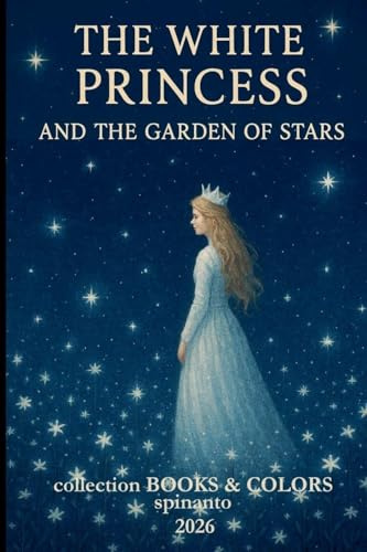 THE WHITE PRINCESS and the garden of stars (Books & Colors)