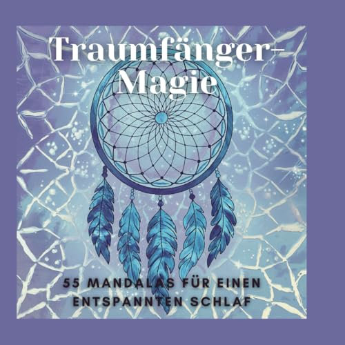 Traumfänger-Magie: 55 Mandalas für einen entspannten Schlaf - ein Malbuch für Erwachsene und Teenager