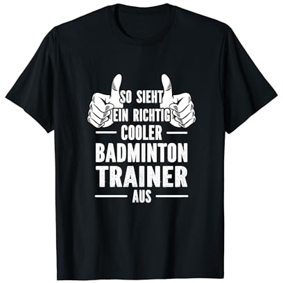 So sieht ein richtig cooler Badminton Trainer aus T-Shirt