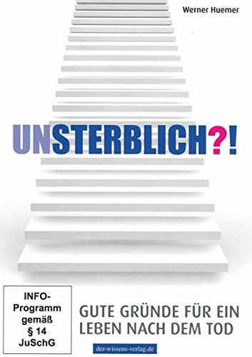 Unsterblich?! - Gute Gründe für ein Leben nach dem Tod