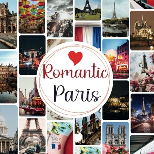 Romantic Paris: Capturing Love in the City of Lights, 20 Double-Sided Sheets of Paris Scrapbook: Featuring Real Pics, Travel Memories, Wallpapers, Landscapes, and Couples in Love