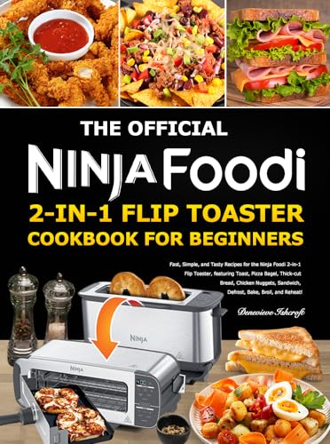 The Official Ninja Foodi 2-in-1 Flip Toaster Cookbook for Beginners: Fast, Simple, and Tasty Recipes for the Ninja Foodi 2-in-1 Flip Toaster, featuring Toast, Pizza Bagel, Thick-cut Bread, Chicken!