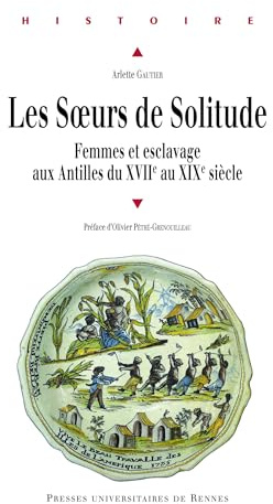 Les sœurs de Solitude: Femmes et esclavage aux Antilles du XVIIe au XIXe siècle (Histoire)