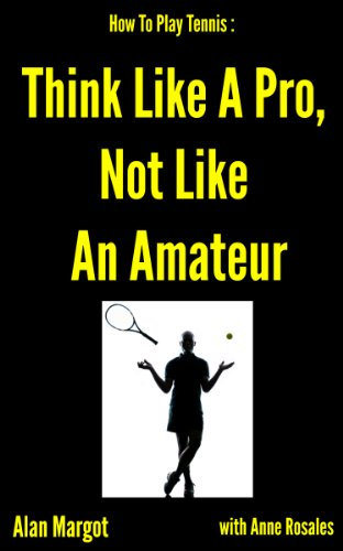 How To Play Tennis: Think Like A Pro, Not Like An Amateur (English Edition)