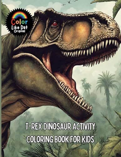 T-Rex Dinosaur Activity Coloring Book For Kids: Includes Facts, Reading Comprehension, Math, Writing, Word Searches, Cross Word Puzzles, Connect The Dots, Tic Tac Toe, Drawing, and Coloring
