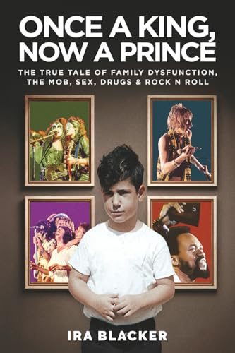 Once A King, Now A Prince: The true tale of family dysfunction, the mob, sex, drugs & Rock N Roll