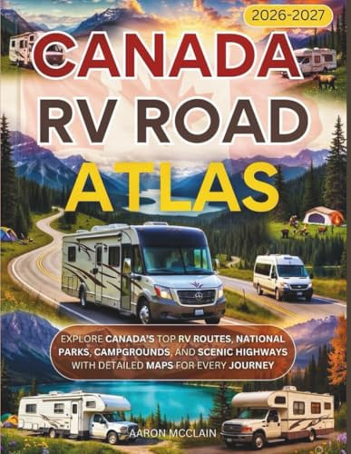 CANADA RV ROAD ATLAS (FULL-COLOR) 2026-2026: Explore Canada’s Top RV Routes, National Parks, Campgrounds, and Scenic Highways with Detailed Maps for Every Journey