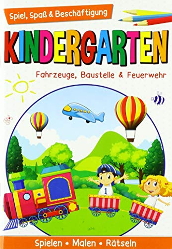 Kindergarten - Fahrzeuge, Baustelle & Feuerwehr: Spielen, Malen, Rätseln
