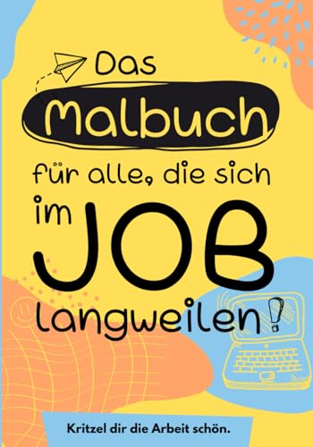 Das Malbuch für alle, die sich im Job langweilen: Die unterhaltsamste Rettung gegen den Beschäftigungsmangel | 100 Seiten | Langweile Adé