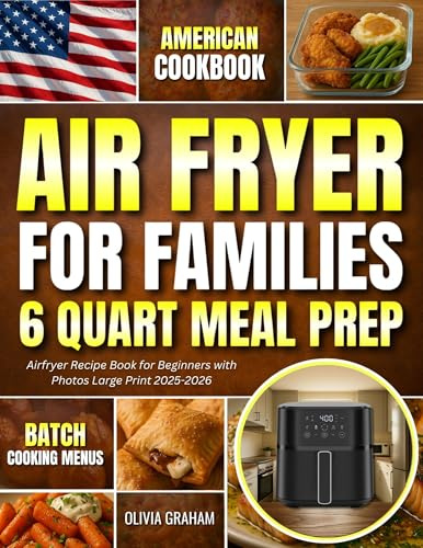 Air Fryer Cookbook for Families 6 Quart Meal Prep : American Airfryer Recipe Book for Beginners with Photos Large Print 2025-2026 Batch Cooking Menus (English Edition)