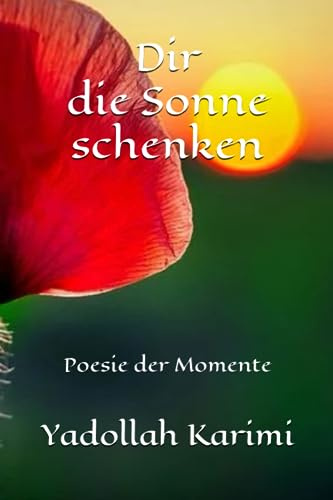Dir die Sonne schenken: Poesie der Momente