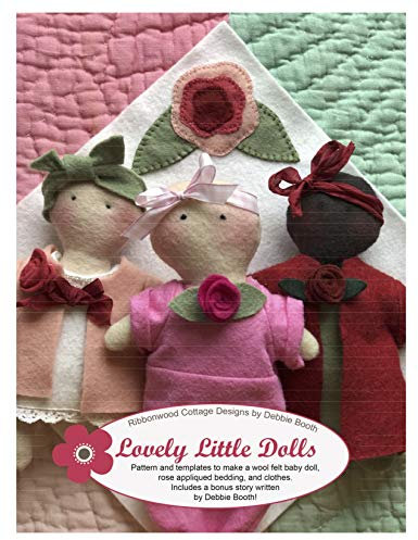 Lovely Little Dolls: Pattern and templates to make a wool felt baby doll, rose appliqué bedding and wardrobe.