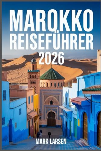 MAROKKO REISEFÜHRER 2026: Authentische Erlebnisse jenseits der Touristenpfade