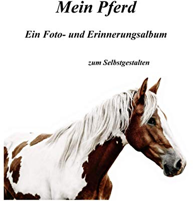 Mein Pferd - Ein Foto- und Erinnerungsalbum zum Selbstgestalten