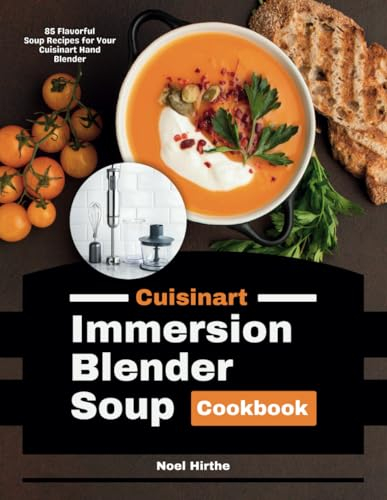 Cuisinart Immersion Blender Soup Cookbook: 85 Flavorful Soup Recipes for Your Cuisinart Hand Blender