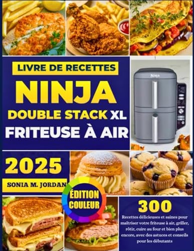 Livre De Recettes Ninja Double Stack XL Friteuse À Air: 300 Recettes Délicieuses Et Saines Pour Maîtriser Votre Friteuse À Air, Griller, Rôtir, Cuire ... Des Astuces Et Conseils Pour Les Débutants