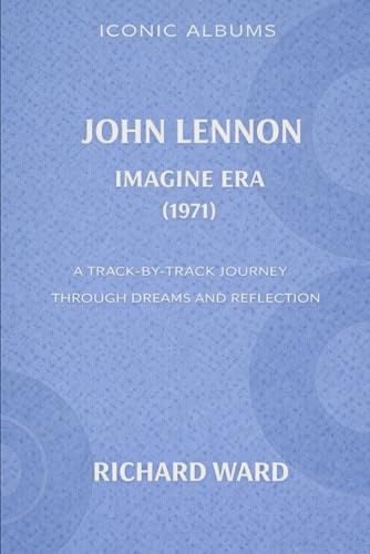 Iconic Albums John Lennon The Imagine Era (1971): A Track-by-track journey through dreams and reflections