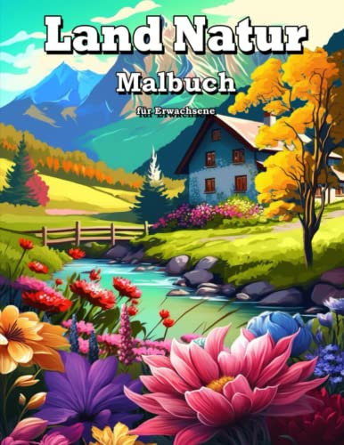 Land Natur Malbuch für Erwachsene: Entspannung und Stressabbau mit Tier Blumen Landszenen Häuser Landschaften Strand und mehr
