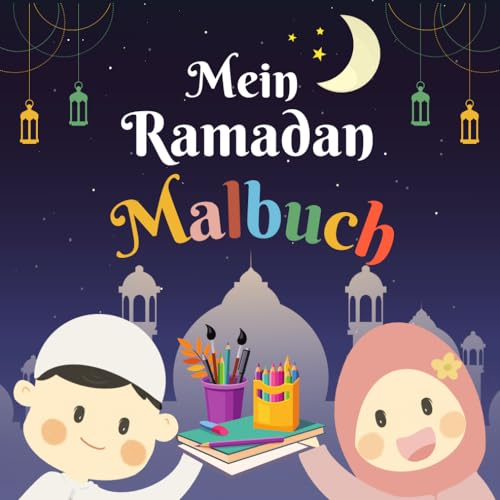Mein Ramadan Malbuch: Ein pädagogisches Ramadan Malbuch für Kinder mit 40 einzigartigen Motiven und kindgerechten Zitaten zur jeder Illustration