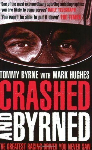 Crashed and Byrned: The Greatest Racing Driver You Never Saw by Tommy Byrne (4-Sep-2008) Paperback