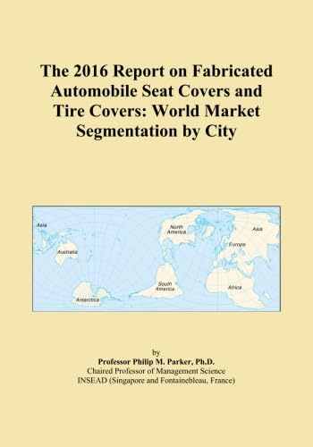 The 2016 Report on Fabricated Automobile Seat Covers and Tire Covers: World Market Segmentation by City