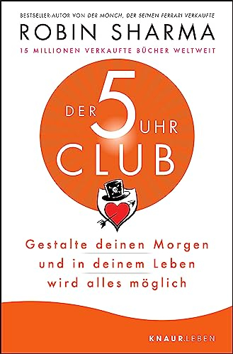 Der 5-Uhr-Club: Gestalte deinen Morgen und in deinem Leben wird alles möglich | Bestseller-Autor von Der Mönch, der seinen Ferrari verkaufte