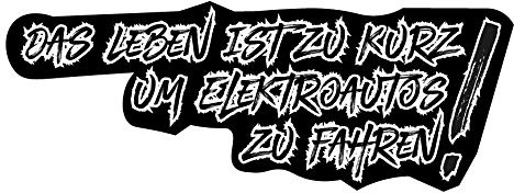 Auto Aufkleber Sticker Das Leben ist zu kurz um Elektroautos zu Fahren Schwarz JDM Tuning Stickerbomb Fun OEM Diesel Benziner