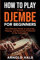 How to Play the Djembe for Beginners: The Ultimate Guide to Learning, Playing, and Becoming Proficient at the Instrument (Instruments for Beginners)