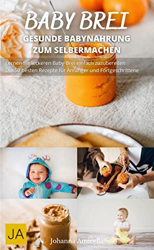 Babybrei: Einfache und gesunde Rezepte für die ersten Monate Ihres Babys