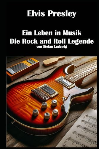 Elvis Presley I Ein Leben in Musik I Die Rock and Roll Legende: Die Musik und das Vermächtnis einer Legende