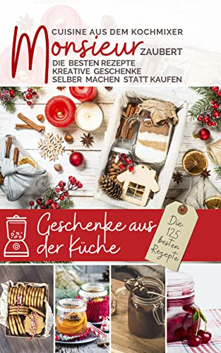 Monsieur zaubert Geschenke aus der Küche I Das Rezeptbuch: Cuisine aus dem Kochmixer I kreative Geschenke selber machen statt kaufen I Die besten Rezepte ... kocht - Cuisine aus dem Kochmixer 12)