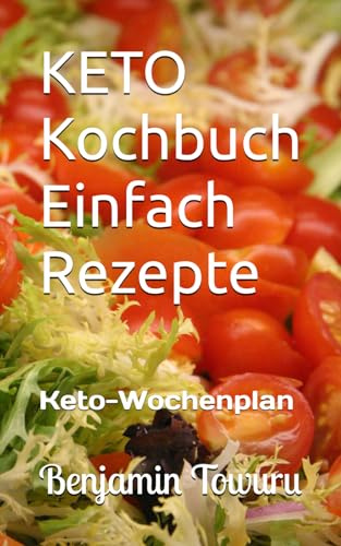 KETO Kochbuch Einfach Rezepte: Keto-Wochenplan