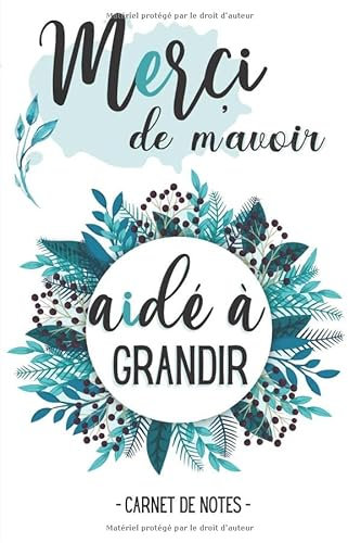 Merci de m'avoir aidé à grandir - Carnet de notes: Cadeau pour une maitresse d'école / institutrice / maître / ATSEM / nounou : Cadeau personnalisé ... en fin d’année, à Noël ou à un anniversaire