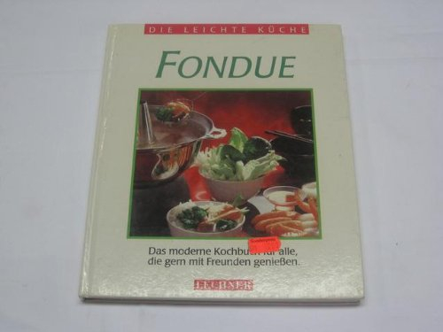 Fondue : das moderne Kochbuch für alle, die gern mit Freunden geniessen