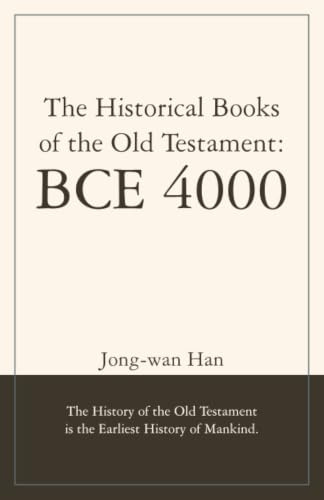 The Historical Books of the Old Testament: BCE 4000: The History of the Old Testament is the Earliest History of Mankind.