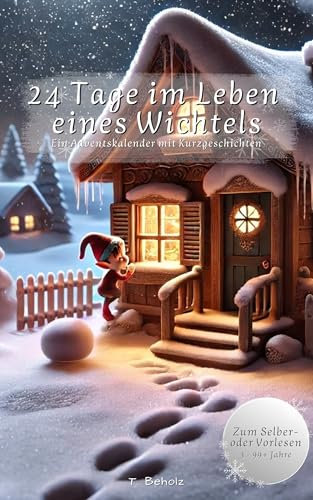 24 Tage im Leben eines Wichtels: Advenskalender zum Vor- oder Selberlesen: Wichtel-Adventskalender mit 24 Kurzgeschichten