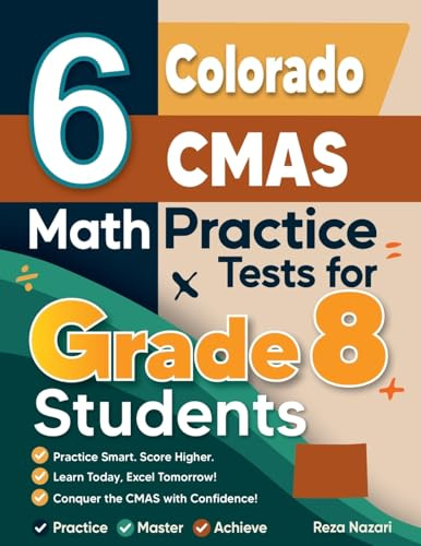 6 Colorado CMAS Math Practice Tests for Grade 8 Students: A Complete Guide to Building Math Mastery and Excelling on the Colorado CMAS Test