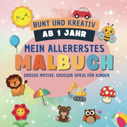 Mein allererstes Malbuch, große Motive, Bunt und kreativ, ein großer Spaß für Kinder ab 1 Jahr