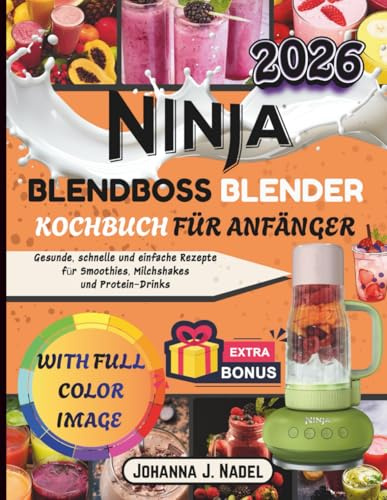 NINJA BLENDBOSS BLENDER KOCHBUCH FÜR ANFÄNGER: Gesunde, schnelle und einfache Rezepte für Smoothies, Milchshakes und Protein-Drinks